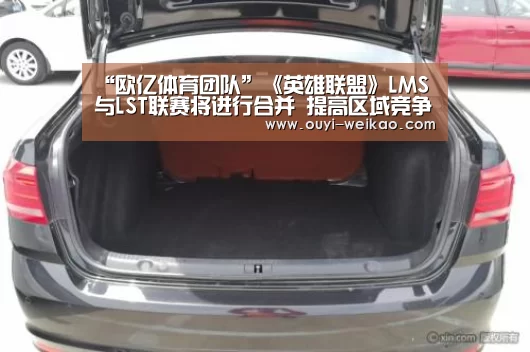 “欧亿体育团队”《英雄联盟》LMS与LST联赛将进行合并 提高区域竞争力(图3) 欧亿体育部门