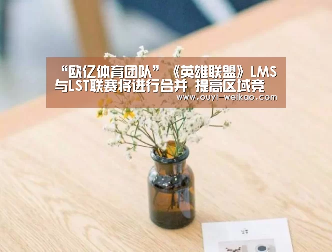 “欧亿体育团队”《英雄联盟》LMS与LST联赛将进行合并 提高区域竞争力(图2) 欧亿体育部门