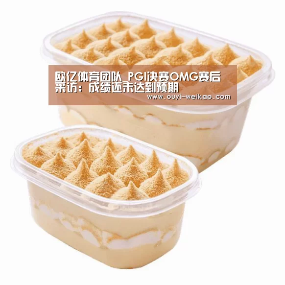 欧亿体育团队_PGI决赛OMG赛后采访:成绩还未达到预期(图2) 欧亿体育公司